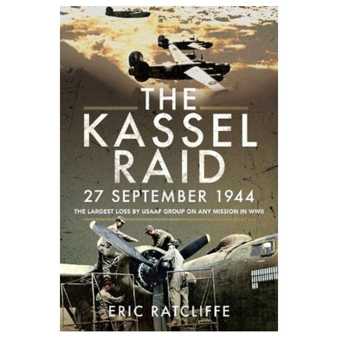 The Kassel Raid: 27 Sept 1944 The Largest Loss by USAAF Group on any Mission in WWII