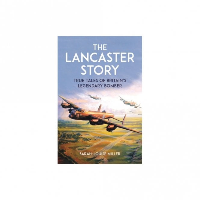 The Lancaster Story: True Tales of Britain’s Legendary Bomber
