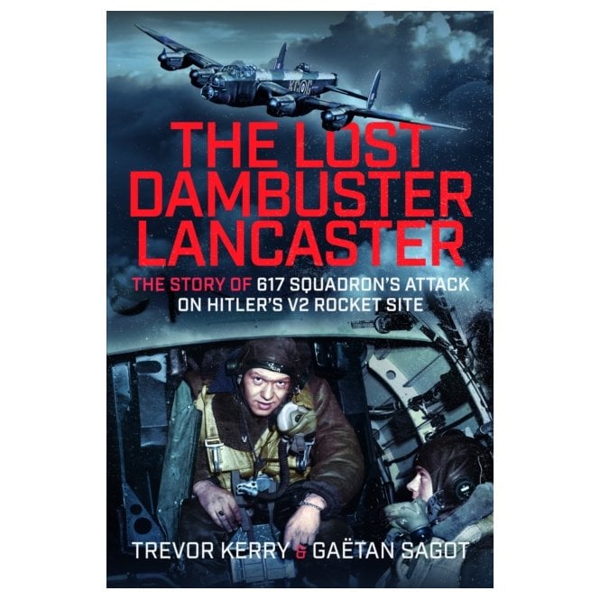 The Lost Dambuster Lancaster: 617 Squadron’s Attack on Hitler’s V2 Rocket Site