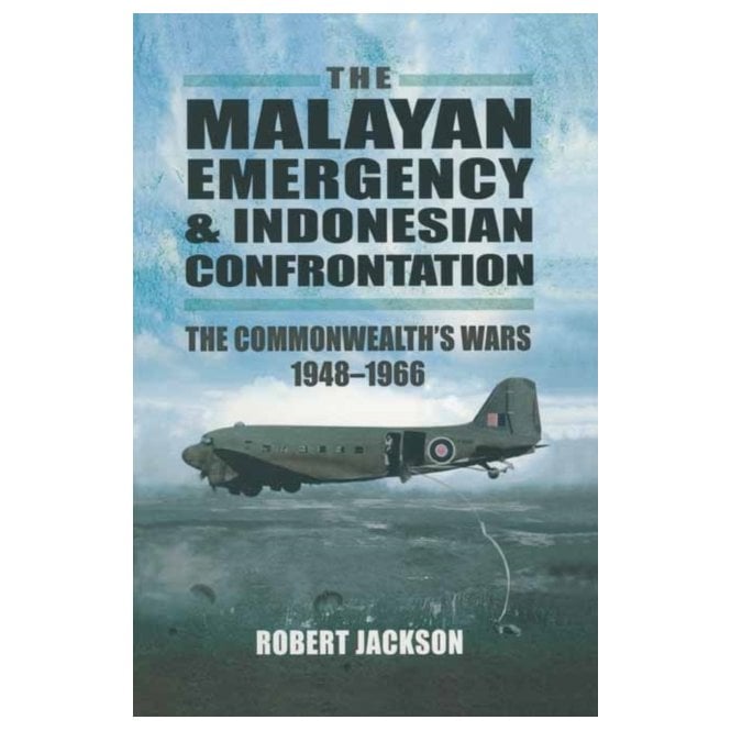 The Malayan Emergency & Indonesian Confrontation: The Commonwealths Wars 1948-66