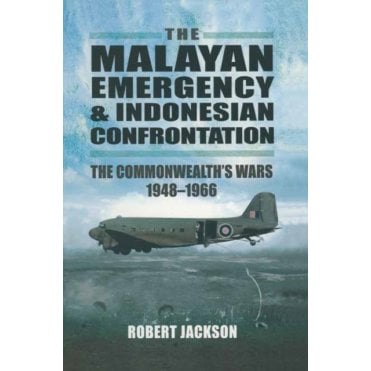 The Malayan Emergency & Indonesian Confrontation: The Commonwealths Wars 1948-66