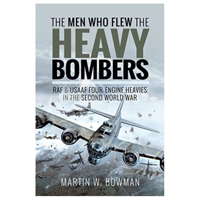 The Men Who Flew the Heavy Bombers: RAF & USAAF Four-Engine Heavies in the Second World War