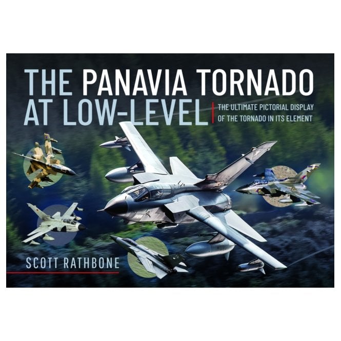 The Panavia Tornado at Low-Level: Ultimate Pictorial Display of the Tornado in its Element