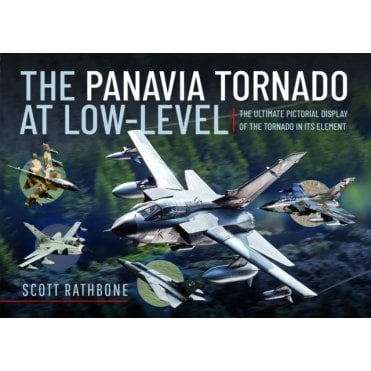 The Panavia Tornado at Low-Level: Ultimate Pictorial Display of the Tornado in its Element