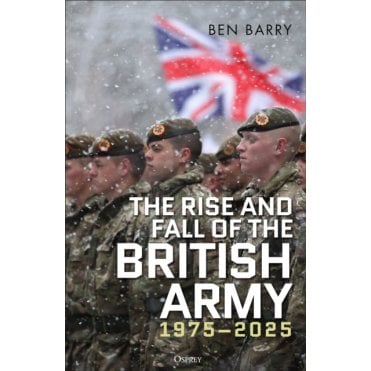 The Rise and Fall of the British Army 1975–2025