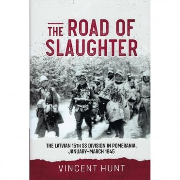 The Road of Slaughter - The Latvian 15th SS Division in Pomerania Jan-Mar 1945