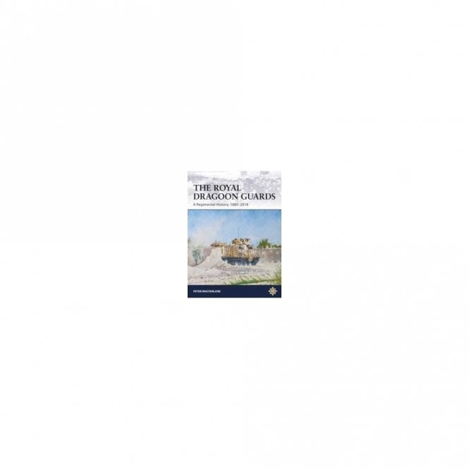 The Royal Dragoon Guards: A Regimental History 1685-2018