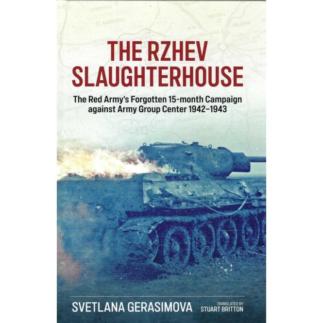 The Rzhev Slaughterhouse: Red Army 15 Month Campaign against Army Group Center 1942-43