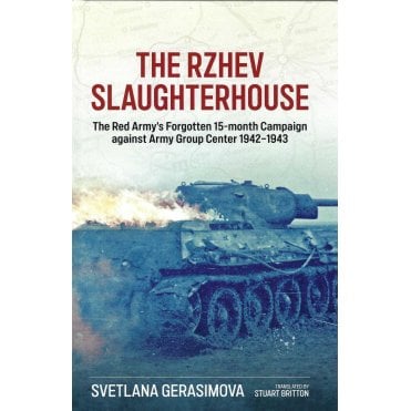 The Rzhev Slaughterhouse: Red Army 15 Month Campaign against Army Group Center 1942-43