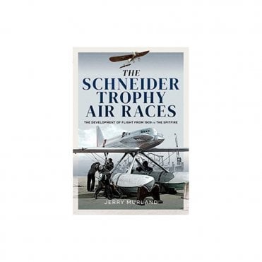 The Schneider Trophy Air Races: The Development of Flight from 1909 to the Spitfire