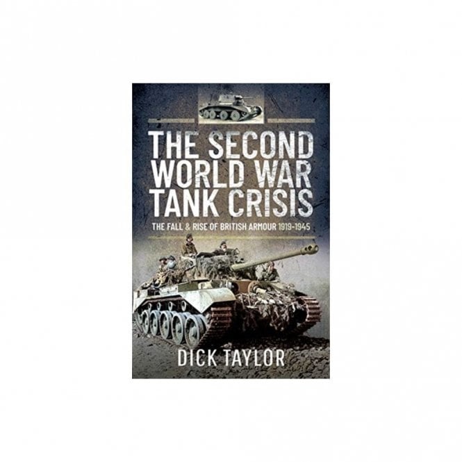 The Second World War Tank Crisis: The Fall and Rise of British Armour 1919-45
