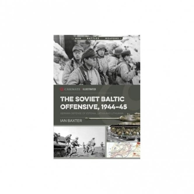 The Soviet Baltic Offensive 1944-45 - German Defense of Estonia, Latvia and Lithuania