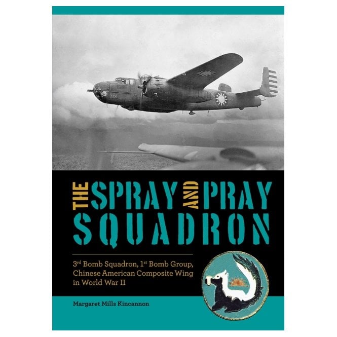 The Spray and Pray Squadron: 3rd Bomb Squadron, 1st Bomb Group, Chinese-American Composite Wing in WWII