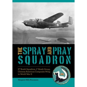The Spray and Pray Squadron: 3rd Bomb Squadron, 1st Bomb Group, Chinese-American Composite Wing in WWII