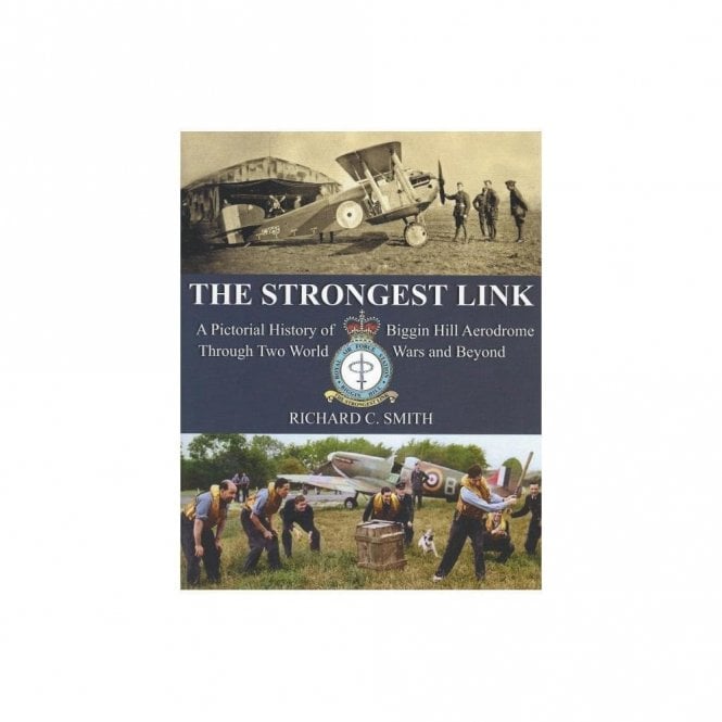 The Strongest Link - A Pictorial History of Biggin Hill Aerodrome Through Two World Wars & Beyond
