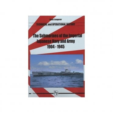 The Submarines of the Imperial Japanese Navy and Army 1904-1945 Technical and Operational History