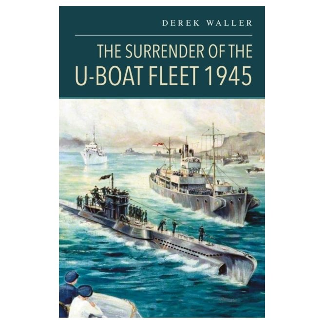 The Surrender of the U-Boat Fleet 1945