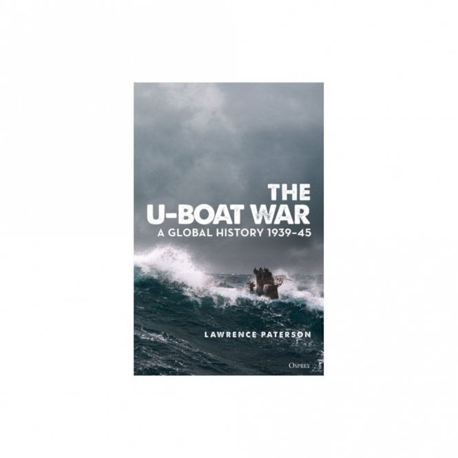 The U-Boat War: A Global History 1939-45
