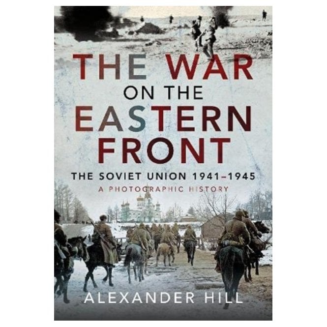 The War on the Eastern Front: The Soviet Union 1941-1945 - A Photographic History