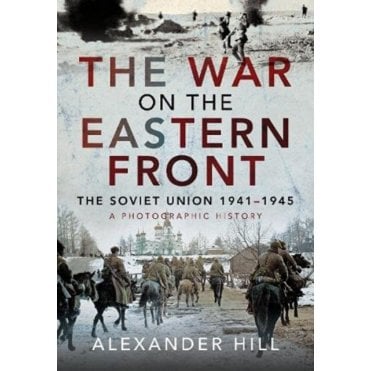 The War on the Eastern Front: The Soviet Union 1941-1945 - A Photographic History