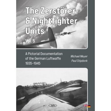 The Zerstorer & Nightfighter Units Vol.5: A Pictorial Documentation of the German Luftwaffe 1935–45 
