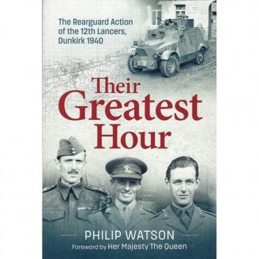 Thier Greatest Hour - The Rearguard Action of the 12th Lancers, Dunkirk 1940