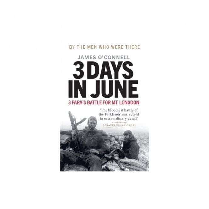 Three Days In June: The Incredible Minute-by-Minute Oral History of 3 Para's Deadly Falklands Battle
