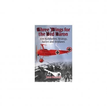 Three Wings For The Red Baron. Von Richthofen, Strategy, Tactics And Airplanes