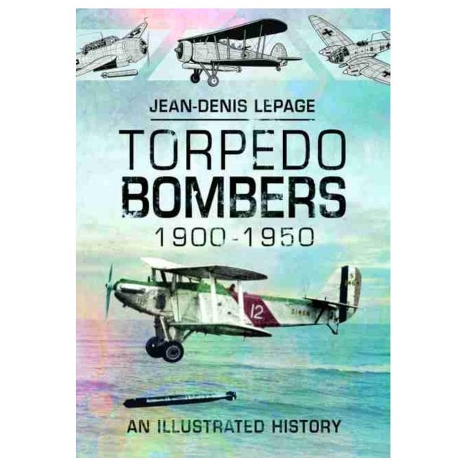Torpedo Bombers 1900-1950 An Illustrated History