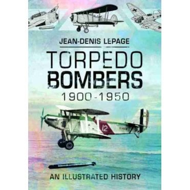 Torpedo Bombers 1900-1950 An Illustrated History