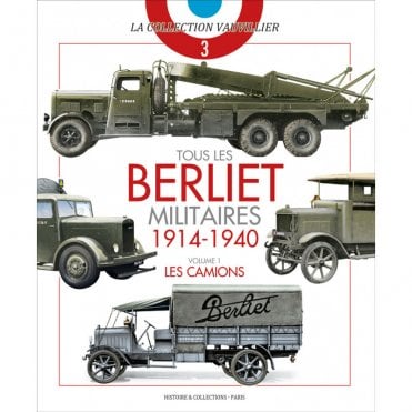 Tous Les Berliet Militaires 1914-1940 Les Camions Vol 1