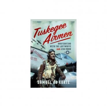 Tuskegee Airmen - Dogfighting with the Luftwaffe and Jim Crow