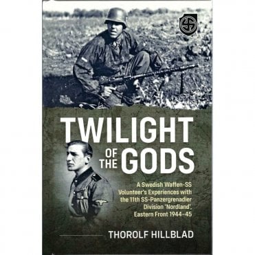 Twilight of the Gods: A Swedish Waffen-SS Volunteer's Experiences with the 11th SS-Panzergrenadier Division 'Nordland', Eastern Front 1944-45