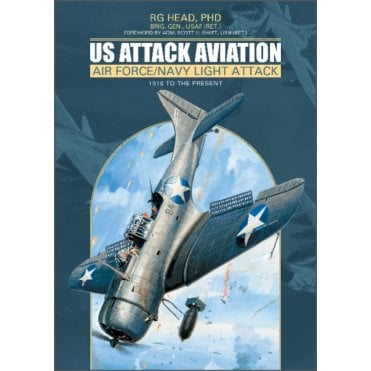 US Attack Aviation: Air Force and Navy Light Attack 1916 to the Present