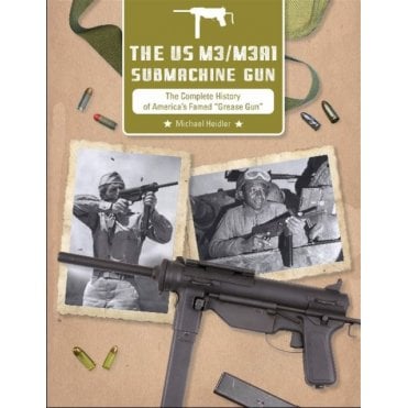 US M3/M3A1 Submachine Gun: The Complete History of America's Famed "Grease Gun"