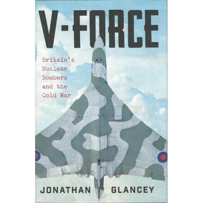 V-Force: Britain's Nuclear Bombers and the Cold War