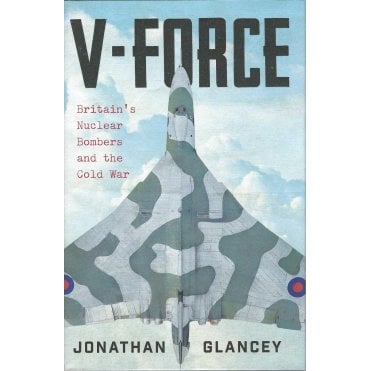 V-Force: Britain's Nuclear Bombers and the Cold War