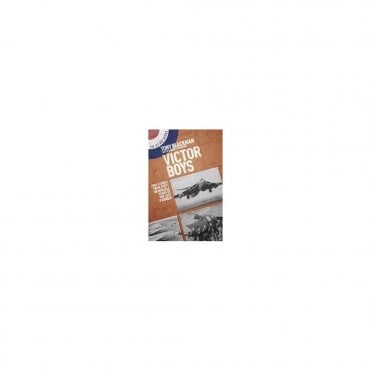 Victor Boys: True Stories from Forty Memorable Years of the Last V Bomber
