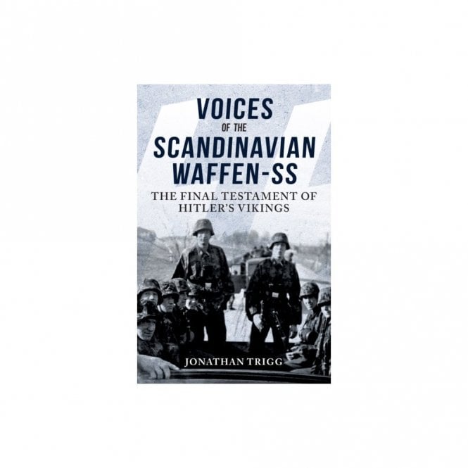 Voices of the Scandinavian Waffen-SS: The Final Testament of Hitler's Vikings