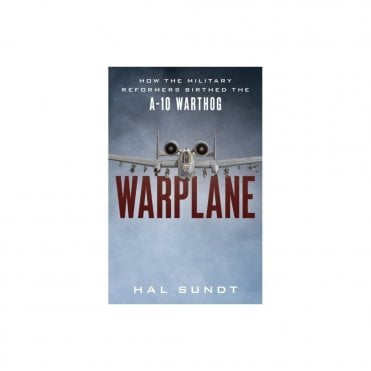 Warplane: How the Military Reformers Birthed the A-10 Warthog