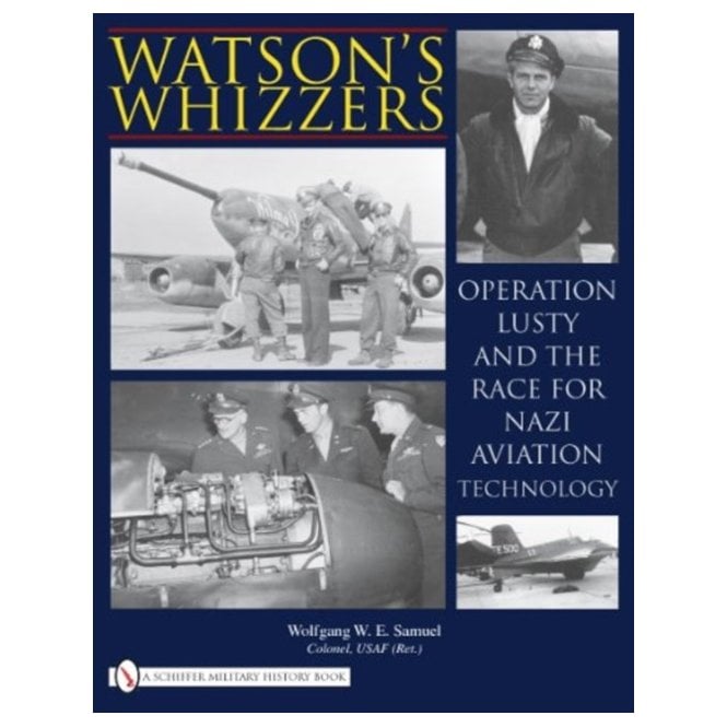 Watsons Whizzers - Operation Lusty and the race for Nazi Aviation Technology