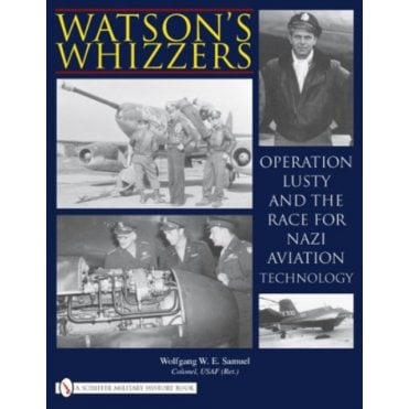 Watsons Whizzers - Operation Lusty and the race for Nazi Aviation Technology