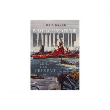 What Happened to the Battleship: 1945 to the Present