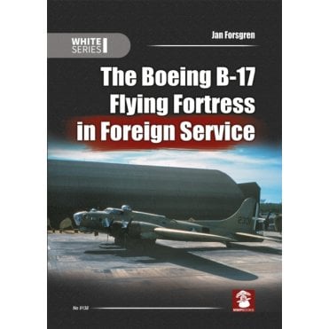 White Series: The Boeing B-17 Fortress in Foreign Service