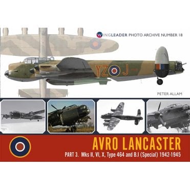 Wingleader Photo Archive 18: Avro Lancaster MksII, VI,X, Type 464 and B.I (Special) 1942-45