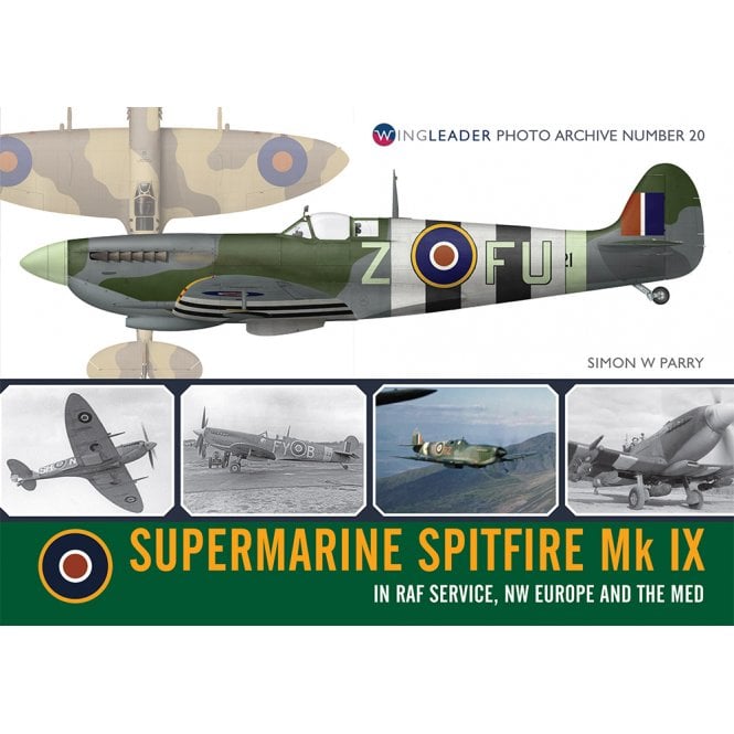 Wingleader Photo Archive 20: Supermarine Spitfire Mk IX in RAF Service NW Europe and The Med