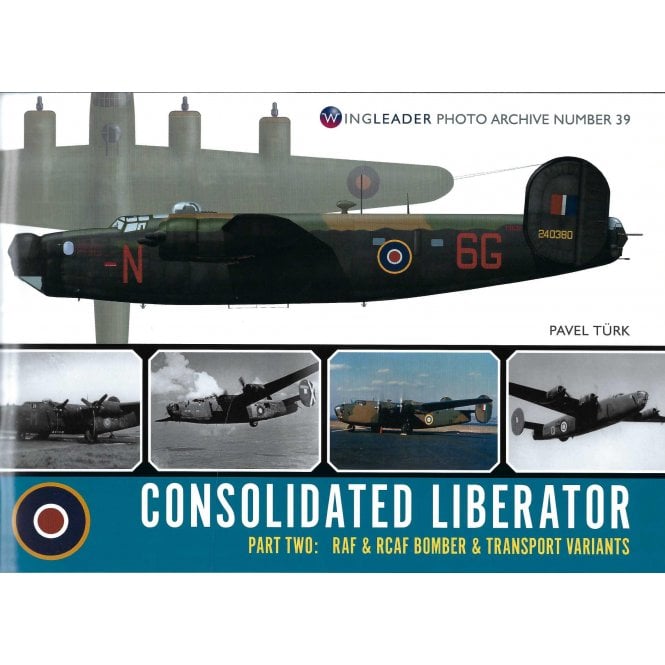 Wingleader Photo Archive 39: Consolidated Liberator Prt.2 RAF & RCAF Bomber & Transport Variants 