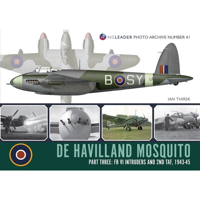 Wingleader Photo Archive 41: De Havilland Mosquito Part.3 FB VI Intruders and 2nd TAF 1943-45 
