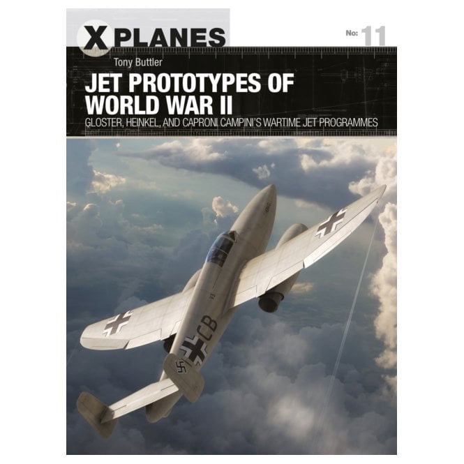X Planes 11 Jet Prototypes of World War II: Gloster, Heinkel, Caproni Campini's Wartime Jet Programmes