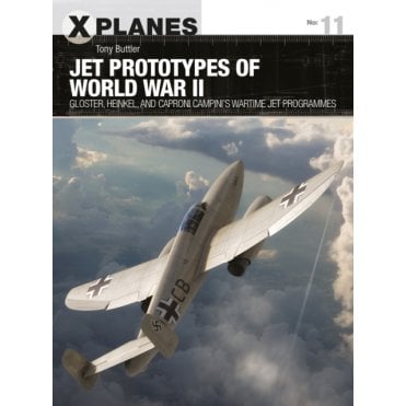 X Planes 11 Jet Prototypes of World War II: Gloster, Heinkel, Caproni Campini's Wartime Jet Programmes
